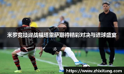 米罗竞技迎战福塔雷萨期待精彩对决与进球盛宴
